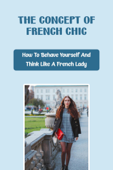 The Concept Of French Chic: How To Behave Yourself And Think Like A French Lady - Alvaro Boyken