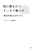 物に囲まれてすっきり暮らす～景色を変える片づけ - 古堅純子