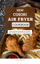 New Cosori Air Fryer Cookbook : Easy and Delicious Recipes to Fry, Bake, Grill, and Roast with Your Cosori Air Fryer - Jill Sarah Cover Art