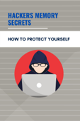 Hackers Memory Secrets: How To Protect Yourself - Janyce Blanscet