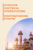 Guide For Electrical Power Systems: Electrical Testing & Commissioning Of A Power Plant - Houston Gobel