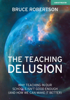 The Teaching Delusion: Why teaching in our classrooms and schools isn't good enough  (and how we can make it better) - Bruce Robertson