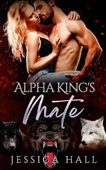 Alpha King’s Mate - Jessica Hall