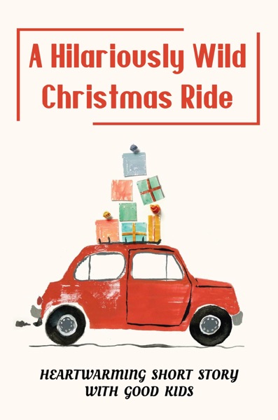A Hilariously Wild Christmas Ride: Heartwarming Short Story With Good Kids