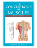 The Concise Book of Muscles, Fourth Edition - Chris Jarmey