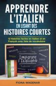 Apprendre L'italien en Lisant des Histoires Courtes : 12 Histoires Faciles en Italien et en Français avec Liste de Vocabulaire - Fiona Wagenar