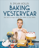 Baking Yesteryear - Author B. Dylan Hollis