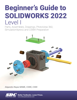 Beginner's Guide to SOLIDWORKS 2022 - Level I - Alejandro Reyes MSME