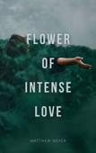 Flower Of Intense Love - Matthew Meyer