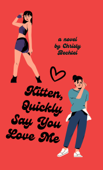 Kitten, Quickly Say You Love Me! - Christy Bechtel