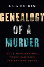 Genealogy of a Murder: Four Generations, Three Families, One Fateful Night - Lisa Belkin Cover Art