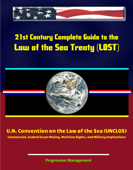 21st Century Complete Guide to the Law of the Sea Treaty (LOST), U.N. Convention on the Law of the Sea (UNCLOS) - Commercial, Seabed Ocean Mining, Maritime Rights, and Military Implications - Progressive Management