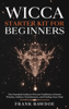Wicca Starter Kit for Beginners: The Essential Guide to Wiccan Traditions, Eclectic Witches, Solitary Practitioners, and Finding Your Path - Frank Bawdoe