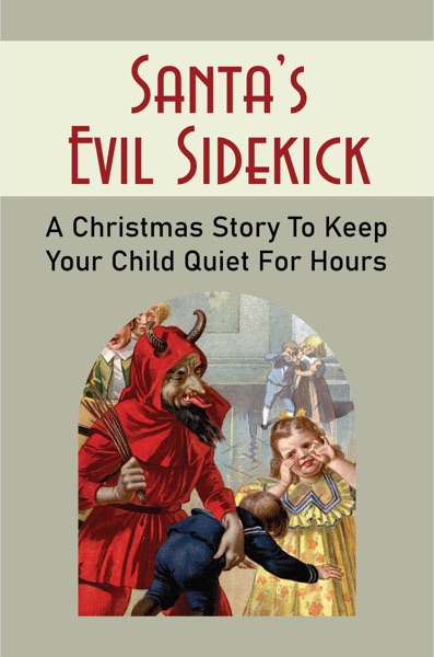 Santa’S Evil Sidekick: A Christmas Story To Keep Your Child Quiet For Hours