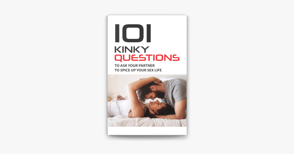 101 Kinky Questions To Ask Your Partner To Spice Up Your Sex Life on Apple Books