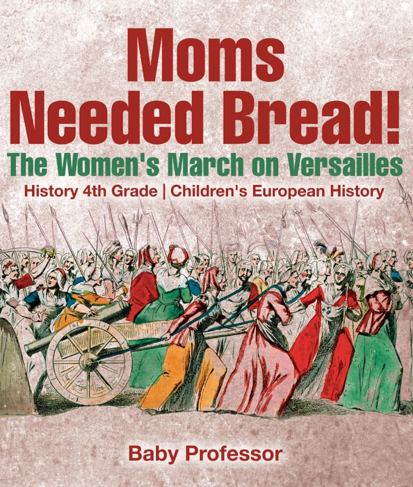 Moms Needed Bread! The Women's March on Versailles - History 4th Grade  Children's European History