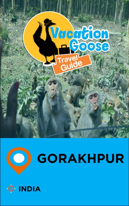 Vacation Goose Travel Guide Gorakhpur India