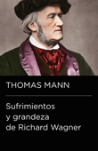 Sufrimientos y grandeza de Richard Wagner (Colección Endebate) - Thomas Mann