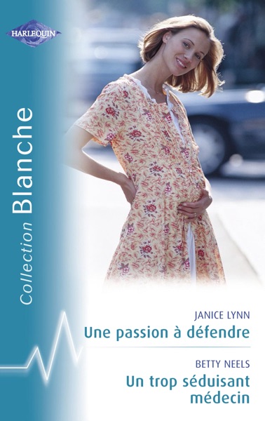 Une passion à défendre - Un trop séduisant médecin (Harlequin Blanche)