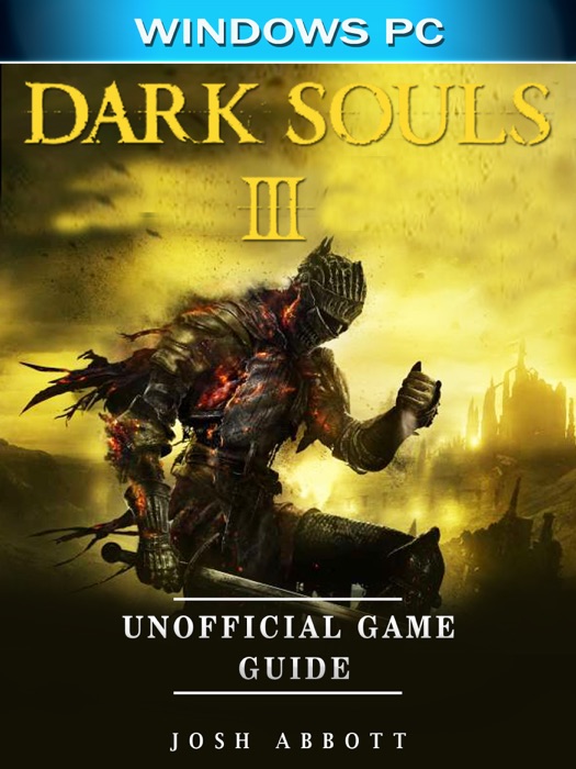 Dark Souls III Windows PC Unofficial Game Guide