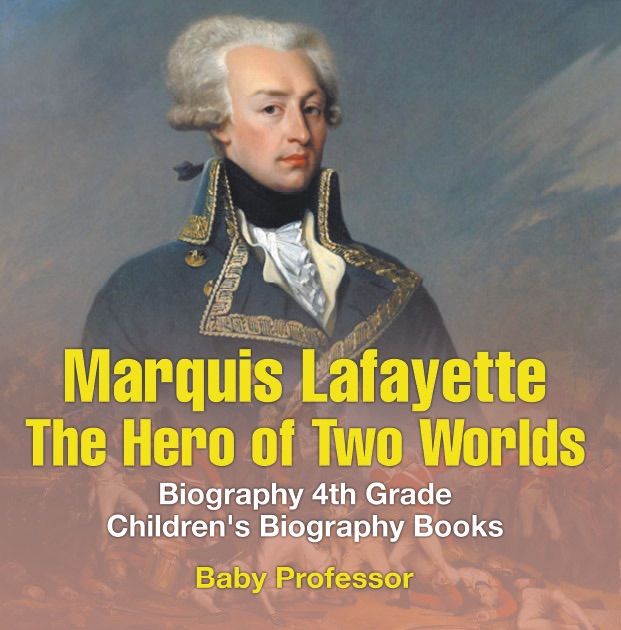 Marquis de Lafayette: The Hero of Two Worlds - Biography 4th Grade  Children's Biography Books