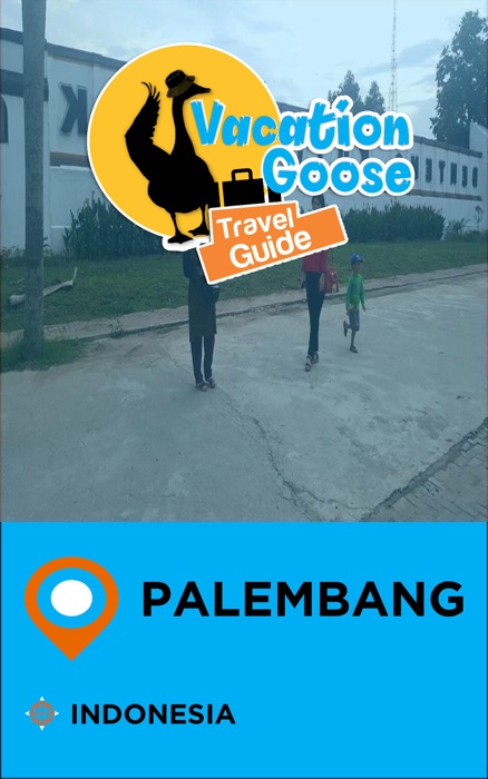 Vacation Goose Travel Guide Palembang Indonesia