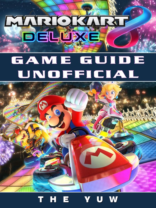 Mario Kart 8 Deluxe Game Guide Unofficial