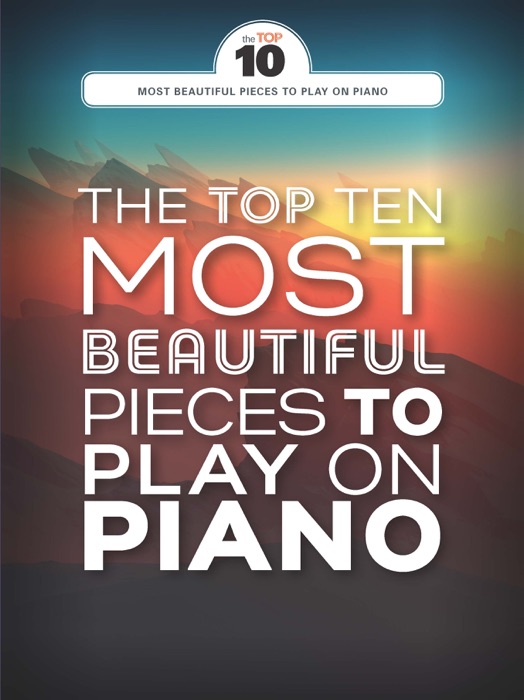 The Top Ten Most Beautiful Pieces to Play On Piano