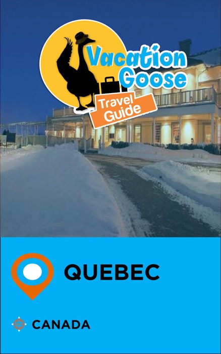 Vacation Goose Travel Guide Quebec Canada