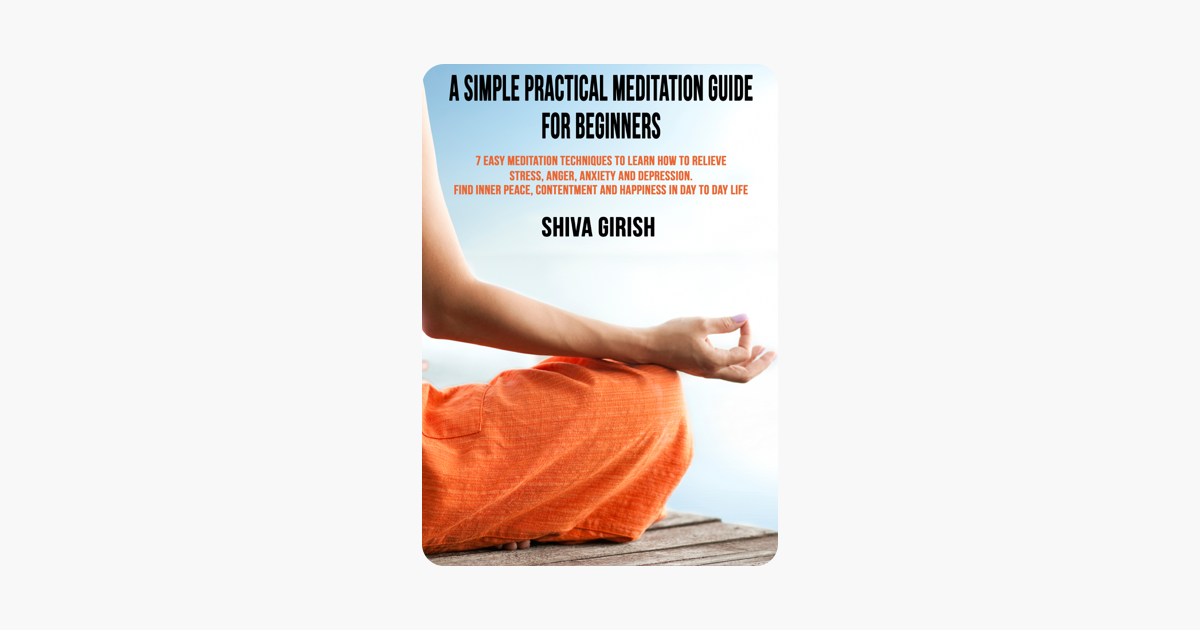 A Simple Practical Meditation Guide For Beginners 7 Easy Yoga Meditation Techniques To Learn How To Relieve Stress Anger Anxiety And Depression - 