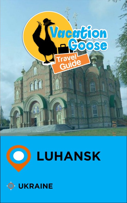 Vacation Goose Travel Guide Luhansk Ukraine