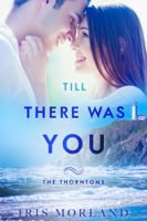 Iris Morland - Till There Was You (Love Everlasting) (The Thorntons Book 6) artwork