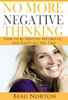 No More Negative Thinking: How to Be Positive, Optimistic, and Happy All the Time - Beau Norton