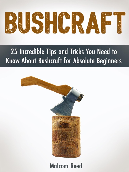 Bushcraft: 25 Incredible Tips and Tricks You Need to Know About Bushcraft for Absolute Beginners