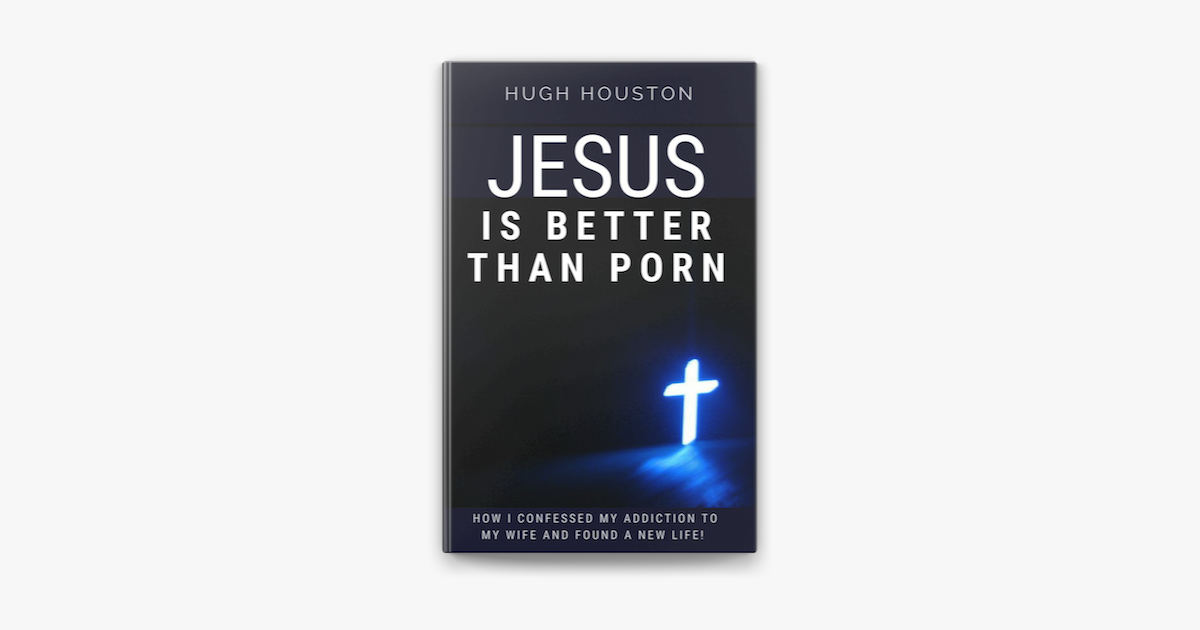 ‎jesus Is Better Than Porn How I Confessed My Addiction To My Wife And Found A New Life On 0020