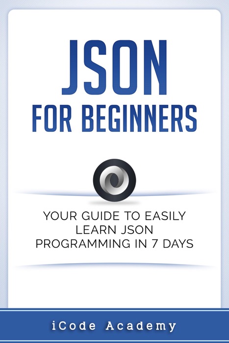 Json for Beginners: Your Guide to Easily Learn Json In 7 Days