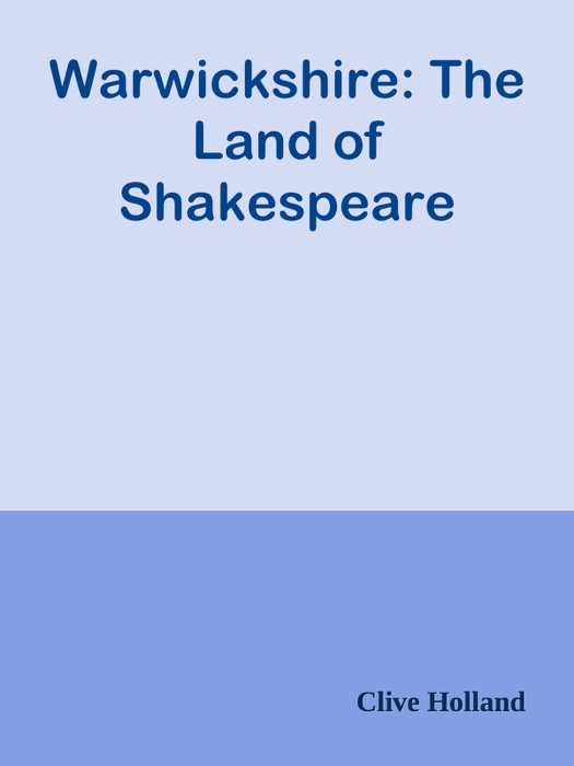 Warwickshire: The Land of Shakespeare