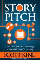 Scott King - Story Pitch: The How-to Guide for Using a Pitch to Create Your Story artwork