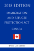 The Law Library - Immigration and Refugee Protection Act (Canada) - 2018 Edition artwork