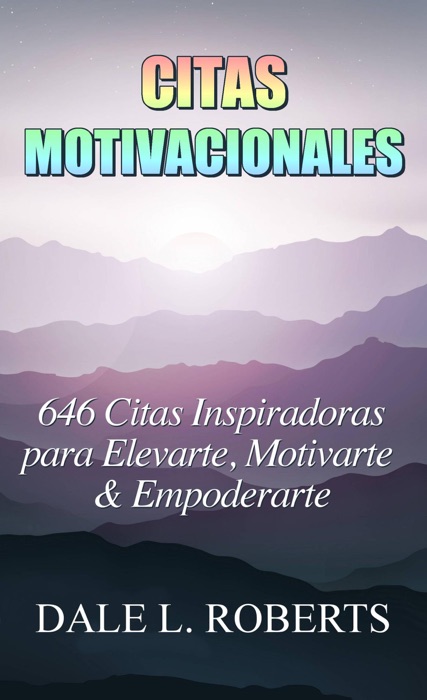 Citas Motivacionales: 646 Citas Inspiradoras para Elevarte, Motivarte & Empoderarte