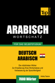 Wortschatz Deutsch: Ägyptisch-Arabisch für das Selbststudium - 7000 Wörter - Andrey Taranov