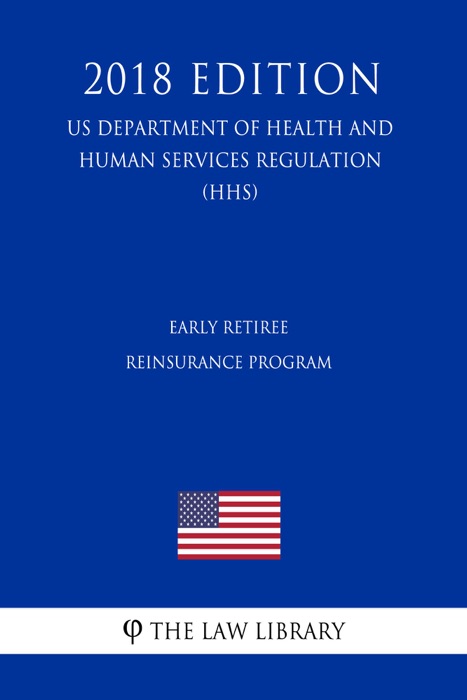 Early Retiree Reinsurance Program (US Department of Health and Human Services Regulation) (HHS) (2018 Edition)