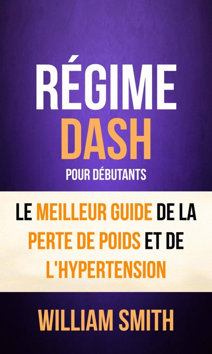 Régime: Dash: pour Débutants : le Meilleur Guide de la Perte de Poids et de l'Hypertension