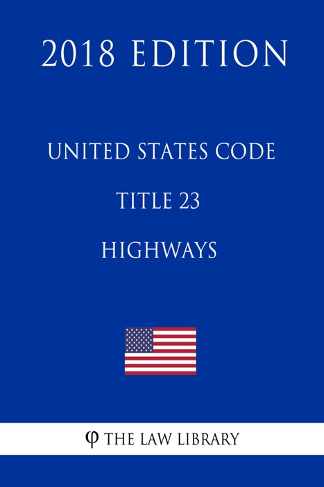 United States Code - Title 23 - Highways (2018 Edition)