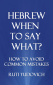 Hebrew, When to Say What? How to Avoid Common Mistakes - Ruti Yudovich
