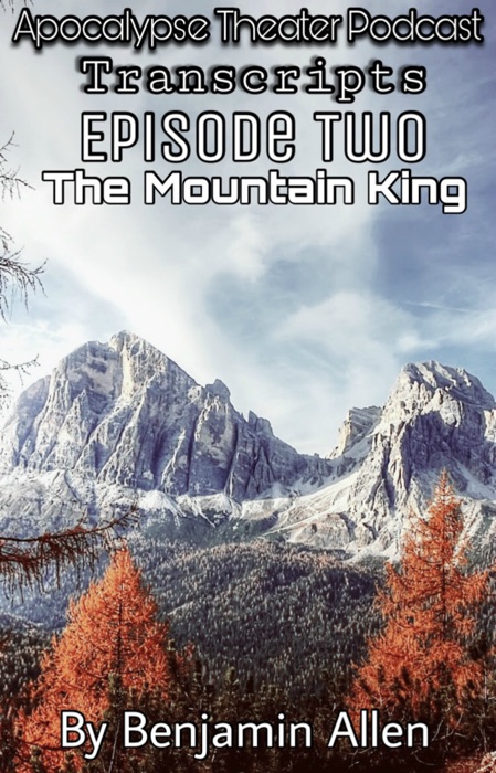 Apocalypse Theater Podcast Transcripts: Episode Two: The Mountain King