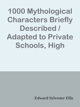 1000 Mythological Characters Briefly Described Adapted To Private Schools High Schools And Academies - 