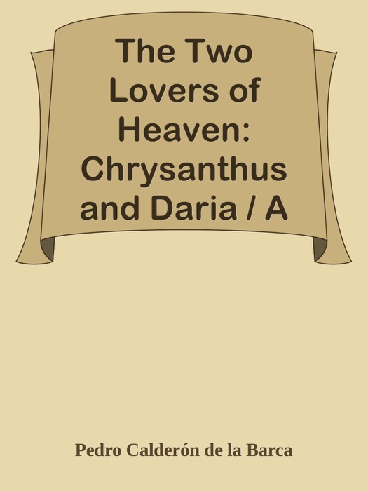 The Two Lovers of Heaven: Chrysanthus and Daria / A Drama of Early Christian Rome
