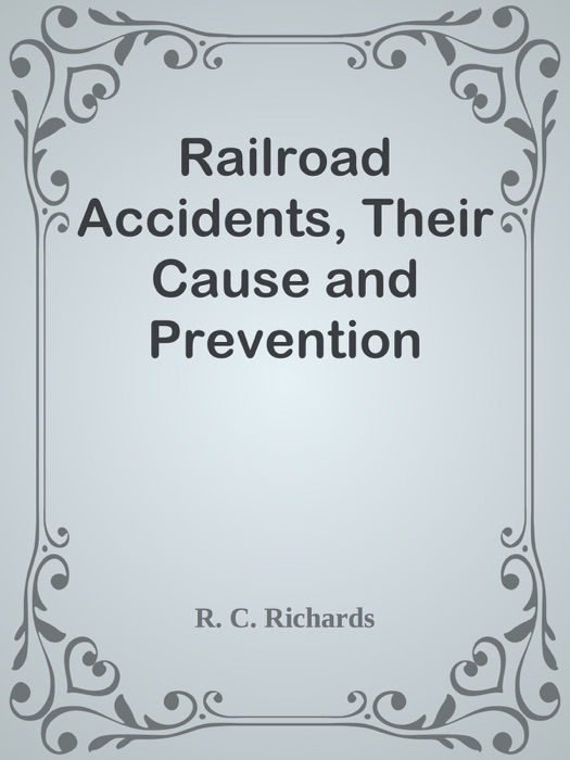 Railroad Accidents, Their Cause and Prevention
