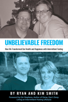Kimberly Smith & Ryan Smith - Unbelievable Freedom:  How We Transformed Our Health and Happiness with Intermittent Fasting artwork